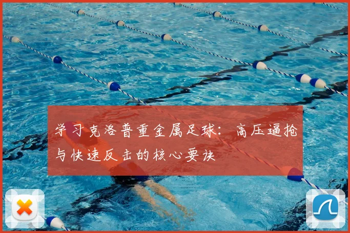 学习克洛普重金属足球：高压逼抢与快速反击的核心要诀